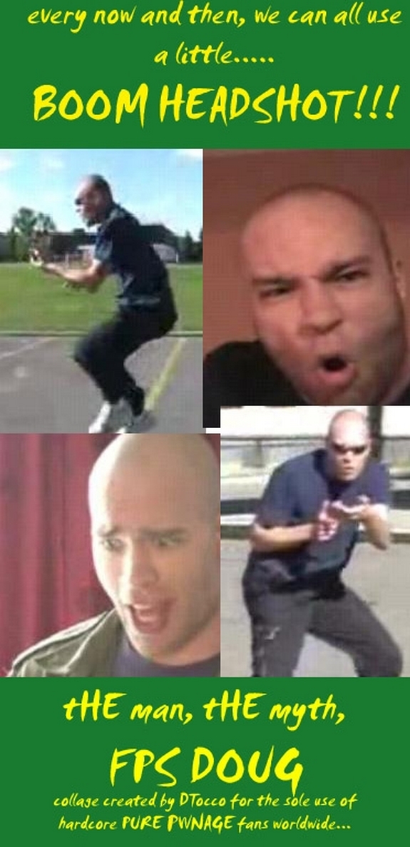 The man, The myth, Fps Doug The man, The myth, Fps Doug